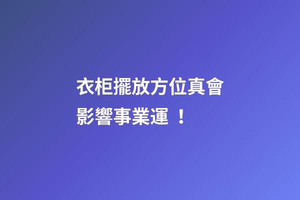 衣柜擺放方位真會影響事業運！